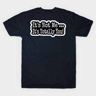 It's Not Me ... It's Totally You! - Black and White - Sticker - Back T-Shirt